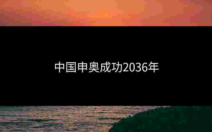 中国申奥成功2036年 中国申奥成功2036年