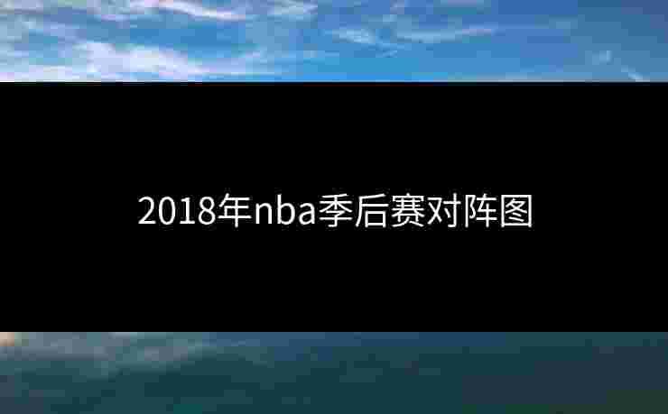 2018年nba季后赛对阵图